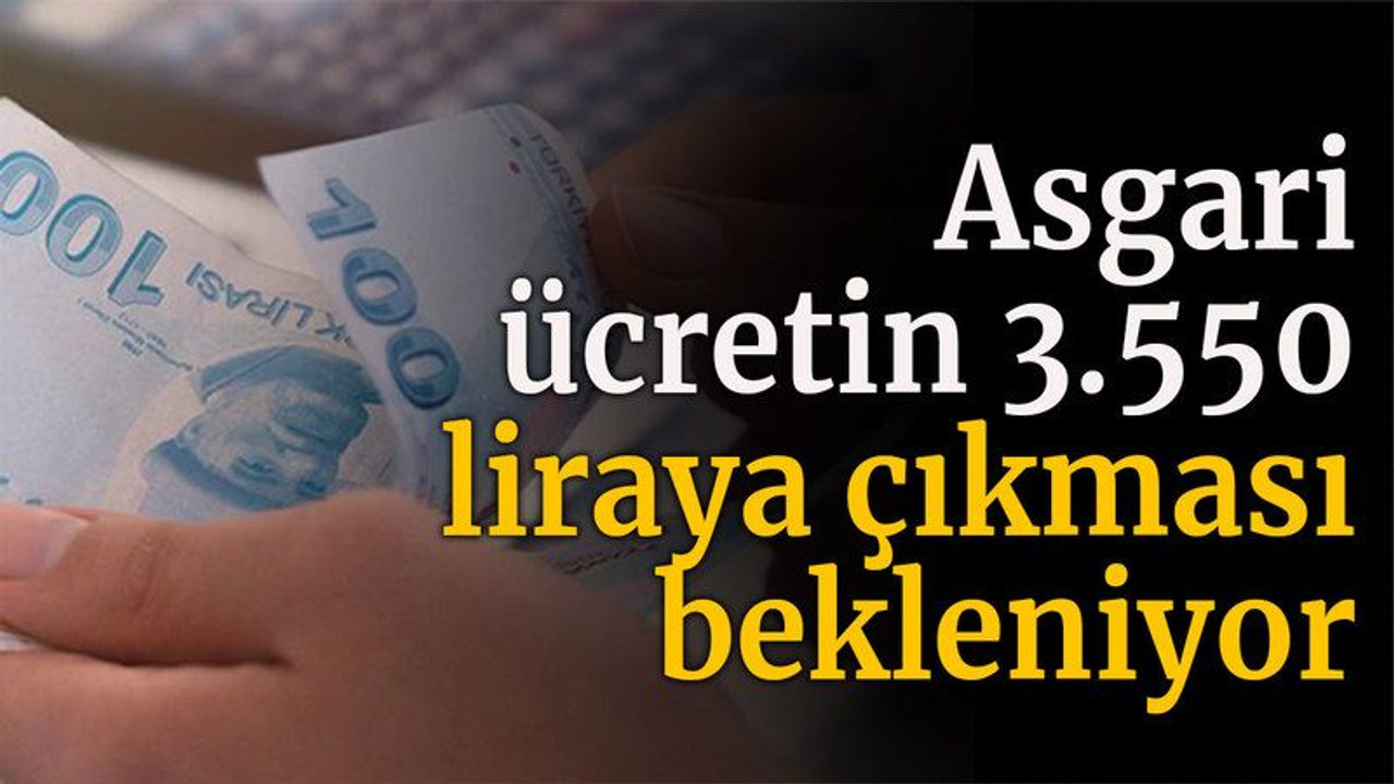 Asgari ücretin 3.550 liraya çıkması bekleniyor